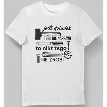 Koszulka jeśli dziadek tego nie naprawi to nikt tego nie zrobi biała