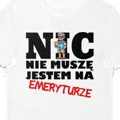 Koszulka nic nie muszę jestem na emeryturze biała